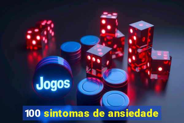 100 sintomas de ansiedade